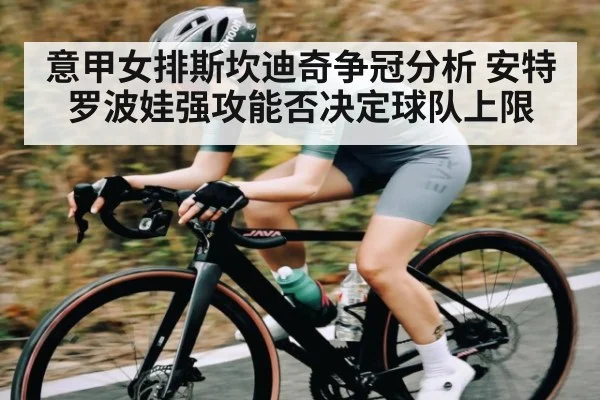 意甲女排斯坎迪奇争冠分析 安特罗波娃强攻能否决定球队上限