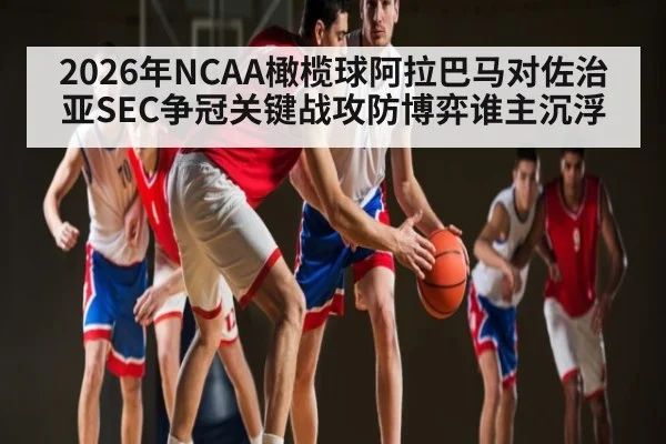 2026年NCAA橄榄球阿拉巴马对佐治亚SEC争冠关键战攻防博弈谁主沉浮